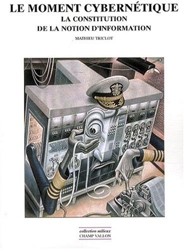 Download Le moment cybernétique : La constitution de la notion d'information