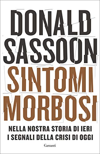 Sintomi morbosi: Nella nostra storia di ieri i segnali della crisi di oggi di [Sassoon, Donald]