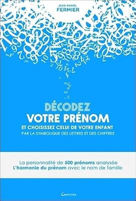Jean-Daniel Fermier Décodez Votre Prénom Et Choisissez Celui De Votre Enfant Par La Symbolique Des Lettres Et Des Chiffres