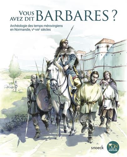 Vous avez dit barbares ? : Archéologie des temps mérovingiens en Normandie, Ve-VIIIe siècles gratuit Vous avez dit barbares ? : Archéologie des temps mérovingiens en Normandie, Ve-VIIIe siècles gratuit