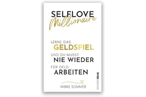 Selflove Millionaire: Lerne das Geldspiel und du musst nie wieder für Geld arbeiten