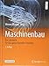 Maschinenbau: Ein Lehrbuch für das ganze Bachelor-Studium by 