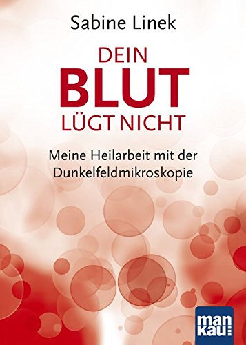 Preisvergleich Produktbild Dein Blut lügt nicht: Meine Heilarbeit mit der Dunkelfeldmikroskopie