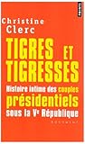 Tigres et Tigresses. Histoire intime des couples présidentiels sous la Ve République