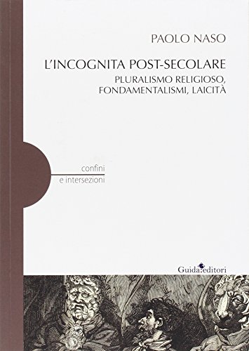 L'incognita post-secolare. Pluralismo religioso, fondamentalismi, laicità L'incognita post-secolare. Pluralismo religioso, fondamentalismi, laicità