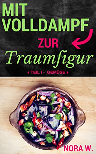 Download Mit Volldampf zur Traumfigur: Gemüse: Schnell & Gesund - 22 kalorienarme Rezepte aus dem Dampfgarer Download Mit Volldampf zur Traumfigur: Gemüse: Schnell & Gesund - 22 kalorienarme Rezepte aus dem Dampfgarer
