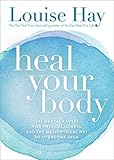 Heal Your Body: The Mental Causes for Physical Illness and the Metaphysical Way to Overcome Them by Louise Hay