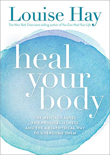 Heal Your Body: The Mental Causes for Physical Illness and the Metaphysical Way to Overcome Them Heal Your Body: The Mental Causes for Physical Illness and the Metaphysical Way to Overcome Them