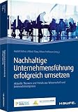 Nachhaltige Unternehmensführung erfolgreich umsetzen: Aktuelle Themen und Trends aus Wissenschaft und Unternehmenspraxis (Haufe Fachbuch) by