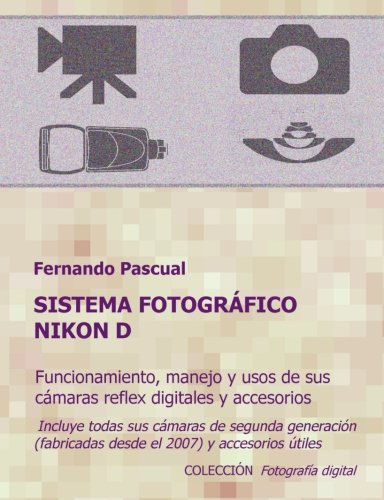 Sistema fotográfico Nikon D: Funcionamiento, prestaciones, manejo y aplicaciones de las cámaras re