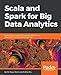 Scala and Spark for Big Data Analytics: Explore the concepts of functional programming, data streaming, and machine learning (English Edition) by 