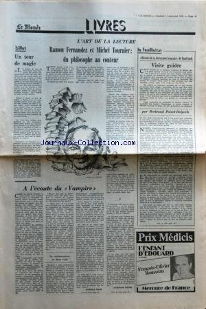 MONDE DES LIVRES du 11/12/1981 - L'ART DE LA LECTURE - RAMON FERNANDEZ ET MICHEL TOURNIER - DU PHILOSOPHE AU CONTEUR PAR J. PIATIER A L'ECOUTE DU VAMPIRE - A L'ECOUTE DE MME GIDE PAR G. ROLIN HISTOIRE DE LA LITTERATURE FRANCAISE DE PAUL GUTH PAR B. POIROT-DELPECH UN TOUR DE MAGIE PAR FRANCOIS BOTT