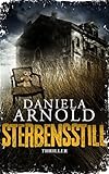 Sterbensstill: Thriller von Daniela Arnold