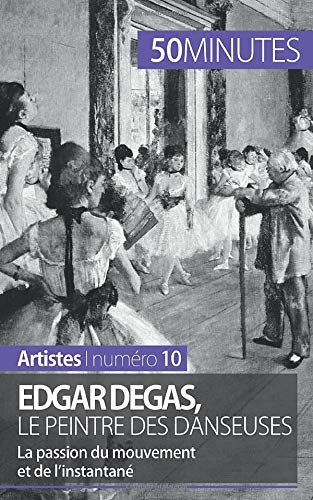Télécharger Edgar Degas, le peintre des danseuses: La passion du mouvement et de l'instantané Livre eBook France