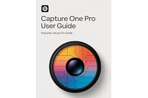 Capture One Pro User Guide: A Comprehensive and Detailed Manual for Photographers and Creatives for Beginners and Seniors, Troubleshooting Tips, and Advanced Settings Explained