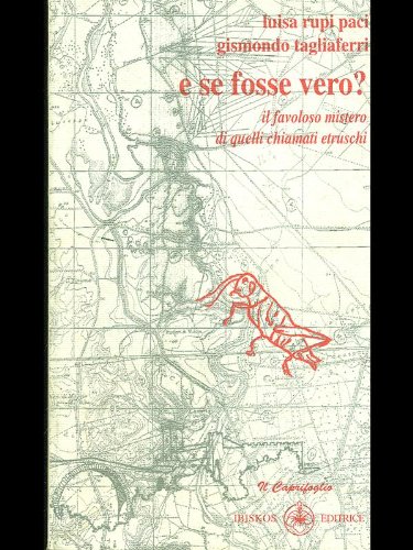 E se fosse vero? Il favoloso mistero di quelli chiamati etruschi E se fosse vero? Il favoloso mistero di quelli chiamati etruschi