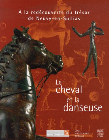 Le cheval et la danseuse : A la redécouverte du trésor de Neuvy-en-Sullias gratuit Le cheval et la danseuse : A la redécouverte du trésor de Neuvy-en-Sullias gratuit