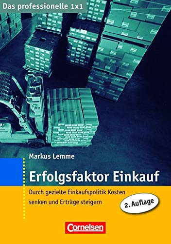 Das professionelle 1 x 1 Erfolgsfaktor Einkauf: Durch gezielte Einkaufspolitik Kosten senken und Erträge steigern (Cornelsen Scriptor - Business Profi)