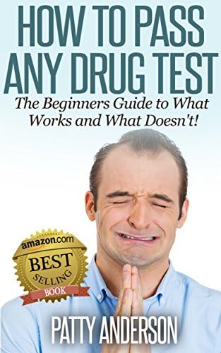 How to Pass ANY Drug Test: The Beginners Guide to What Works and What Doesn’t Kindle Edition