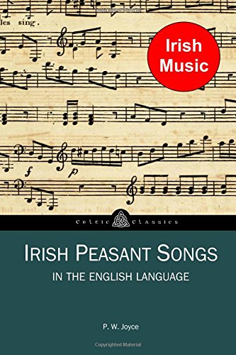 Irish Peasant Songs in the English Language: Volume 3 (Celtic Classics)