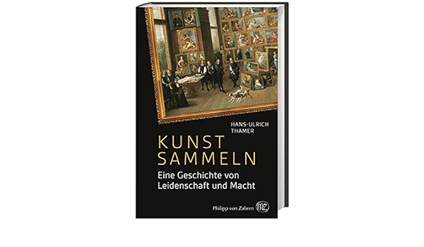 Kunst Sammeln Eine Geschichte Von Leidenschaft Und Macht Amazon De Thamer Hans Ulrich Bucher