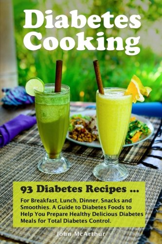 Download Diabetes Cooking: 93 Diabetes Recipes for Breakfast, Lunch, Dinner, Snacks and Smoothies. A Guide to Diabetes Foods to Help You Prepare Healthy Delicious Diabetes Meals for Total Diabetes Control. Download Diabetes Cooking: 93 Diabetes Recipes for Breakfast, Lunch, Dinner, Snacks and Smoothies. A Guide to Diabetes Foods to Help You Prepare Healthy Delicious Diabetes Meals for Total Diabetes Control.