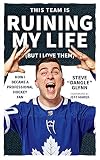 This Team Is Ruining My Life (But I Love Them): How I Became a Professional Hockey Fan by Steve