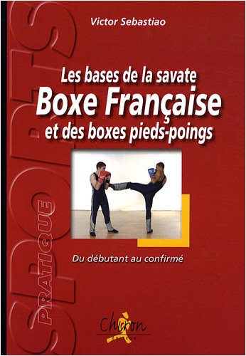 Les bases de la savate boxe française et des boxes pieds-poings : Du débutant au confirmé gratuit Les bases de la savate boxe française et des boxes pieds-poings : Du débutant au confirmé gratuit
