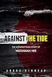 Front cover for the book The Story of Watchman Nee: Against the Tide by Angus Kinnear