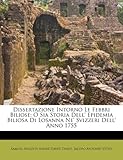 Dissertazione Intorno Le Febbri Biliose: O Sia Storia Dell' Epidemia Biliosa Di Losanna Ne' Svizzeri Dell' Anno 1755