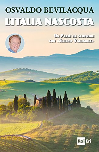 L'ITALIA NASCOSTA: Un Paese da scoprire con Sereno Variabile: Un Paese da scoprire con "Sereno Variabile" (Italian Edition)