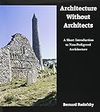 Architecture Without Architects: A Short Introduction to Non-Pedigreed Architecture by 