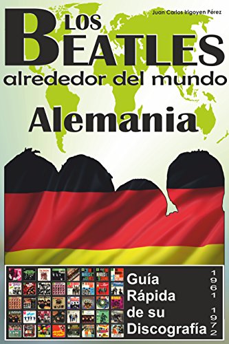 Los Beatles - Alemania - Guía Rápida De Su Discografía: Discografía A Todo Color (1961-1972) (Los Beatles Alrededor Del Mundo nº 6) por Juan Carlos Irigoyen Pérez