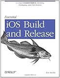 Image de Essential iOS Build and Release: A Comprehensive Guide to Building, Packaging, and Distribution