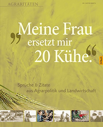 Download Meine Frau ersetzt mir 20 Kühe: Agraritäten Sprüche & Zitate aus Agrarpolitik und Landwirtschaft.