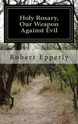 Robert EpperlyHoly Rosary, Our Weapon Against Evil: A Meditation on the Holy Gospel.