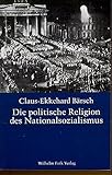 Die politische Religion des Nationalsozialismus: Die religiöse Dimension der NS-Ideologie in den Schriften von Dietrich Eckart, Joseph Goebbels, Alfred Rosenberg und Adolf Hitler by 