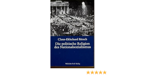 Die Politische Religion Des Nationalsozialismus Die Religiose Dimension Der Ns Ideologie In Den Schriften Von Dietrich Eckart Joseph Goebbels Alfred Rosenberg Und Adolf Hitler Amazon De Barsch Claus Ekkehard Bucher