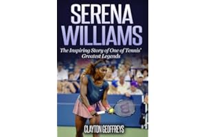 Serena Williams: The Inspiring Story of One of Tennis' Greatest Legends (Tennis Biography Books)