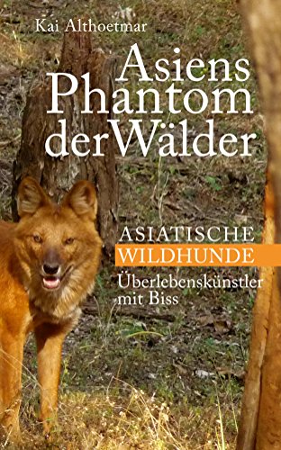 Download Asiens Phantom der Wälder: Asiatische Wildhunde. Überlebenskünstler mit Biss Download Asiens Phantom der Wälder: Asiatische Wildhunde. Überlebenskünstler mit Biss
