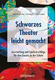 Schwarzes Theater - leicht gemacht: Ausstattung und Spielvorschläge für die Schule by 