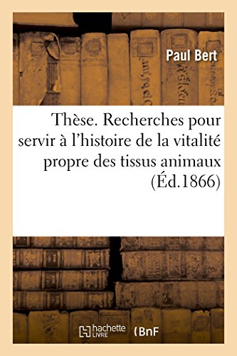 Thèse. Recherches expérimentales pour servir à l'histoire de la vitalité propre des tissus animaux: Faculté des sciences de Paris gratuit