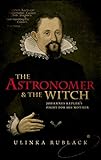 The Astronomer and the Witch: Johannes Kepler's Fight for his Mother by