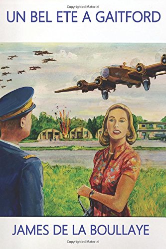 Un Bel Eté à Gaitford: Les amours contrariées d’une mystérieuse anglaise et d'un officier français, pilote de bombardier lourd à Gaitford en Angleterre pendant la seconde guerre mondiale francais Un Bel Eté à Gaitford: Les amours contrariées d’une mystérieuse anglaise et d'un officier français, pilote de bombardier lourd à Gaitford en Angleterre pendant la seconde guerre mondiale francais