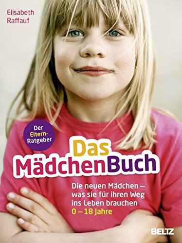 Download Das MädchenBuch: Die neuen Mädchen - was sie für ihren Weg ins Leben brauchen. Der Elternratgeber Download Das MädchenBuch: Die neuen Mädchen - was sie für ihren Weg ins Leben brauchen. Der Elternratgeber