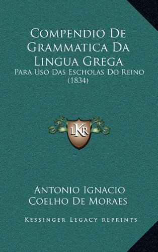 Compendio de Grammatica Da Lingua Grega: Para USO Das Escholas Do Reino (1834)