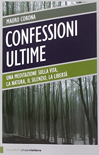 Confessioni ultime. Una meditazione sulla vita, la natura, il silenzio, la liberta