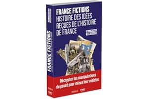 FRANCE FICTIONS. Histoire des idées reçues de l'histoire de France