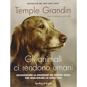 Gli animali ci rendono umani. Riconoscere le emozioni dei nostri amici per migliorare la loro vita Gli animali ci rendono umani. Riconoscere le emozioni dei nostri amici per migliorare la loro vita