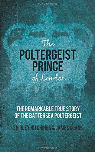 The Poltergeist Prince of London: The Remarkable True Story of the Battersea Poltergeist